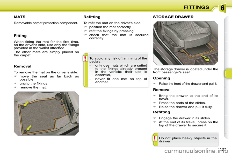 Peugeot 308 SW BL 2009.5  Owners Manual !
!
107
FITTINGS
 To avoid any risk of jamming of the  
pedals:  
� � � �-� �  �o�n�l�y� �u�s�e� �m�a�t�s� �w�h�i�c�h� �a�r�e� �s�u�i�t�e�d�  �t�o�  �t�h�e�  �ﬁ� �x�i�n�g�s�  �a�l�r�e�a�d�y�  �p�r�e