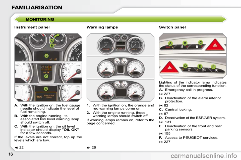 Peugeot 308 SW BL 2009.5  Owners Manual   Instrument panel   Switch panel 
   
A.    With the ignition on, the fuel gauge 
needle should indicate the level of  
fuel remaining. 
  
B.    With the engine running, its 
associated low level wa