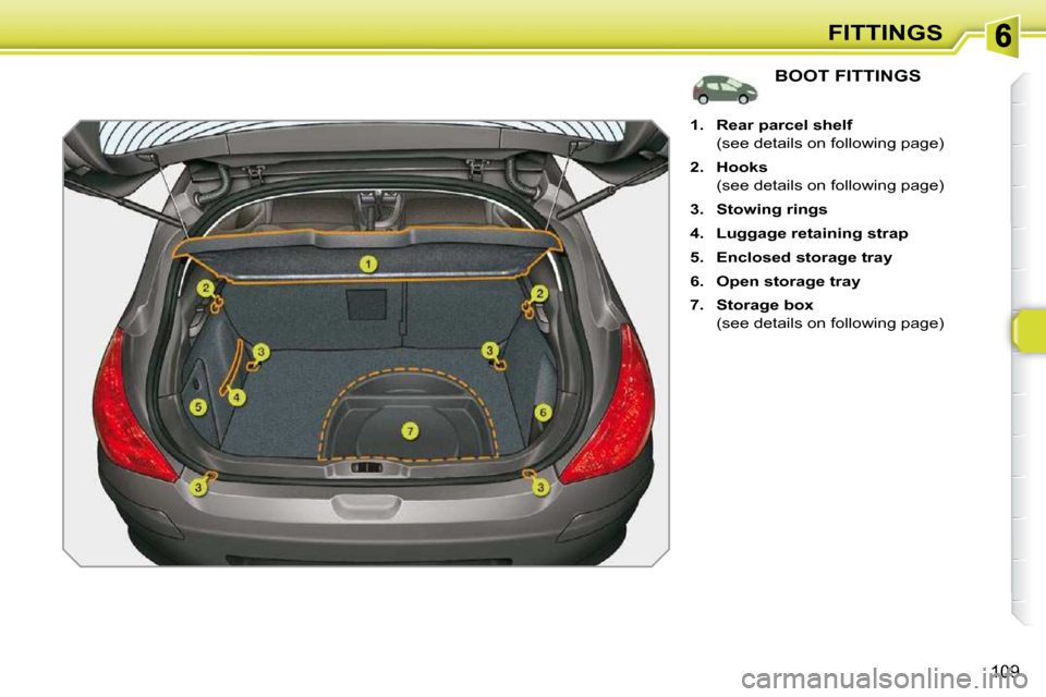 Peugeot 308 SW BL 2009.5  Owners Manual 109
FITTINGS
             BOOT FITTINGS 
    
1.     Rear parcel shelf    
  (see details on following page)  
  
2.     Hooks    
  (see details on following page) 
  
3.     Stowing rings   
  
4.  