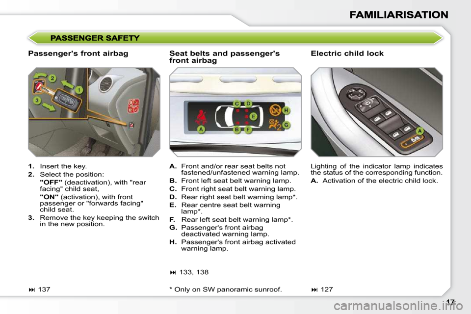 Peugeot 308 SW BL 2009.5 User Guide   Passengers front airbag   Electric child lock 
   
1.    Insert the key. 
  
2.    Select the position:  
    "OFF"   (deactivation), with "rear 
facing" child seat,  
    "ON"   (activation), with