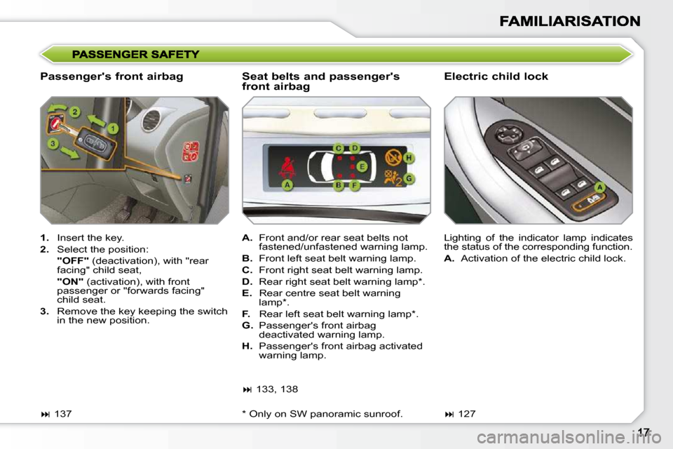 Peugeot 308 SW BL 2009.5  Owners Manual   Passengers front airbag   Electric child lock 
   
1.    Insert the key. 
  
2.    Select the position:  
    "OFF"   (deactivation), with "rear 
facing" child seat,  
    "ON"   (activation), with