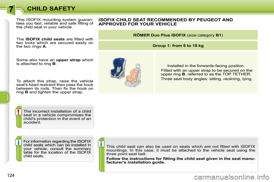 Peugeot 308 SW BL 2009.5  Owners Manual i
!
i
124
CHILD SAFETY� �T�h�i�s�  �c�h�i�l�d�  �s�e�a�t�  �c�a�n�  �a�l�s�o�  �b�e�  �u�s�e�d�  �o�n�  �s�e�a�t�s�  �w�h�i�c�h�  �a�r�e�  �n�o�t�  �ﬁ� �t�t �e�d�  �w�i�t�h�  �I�S�O�F�I�X� 
mounting