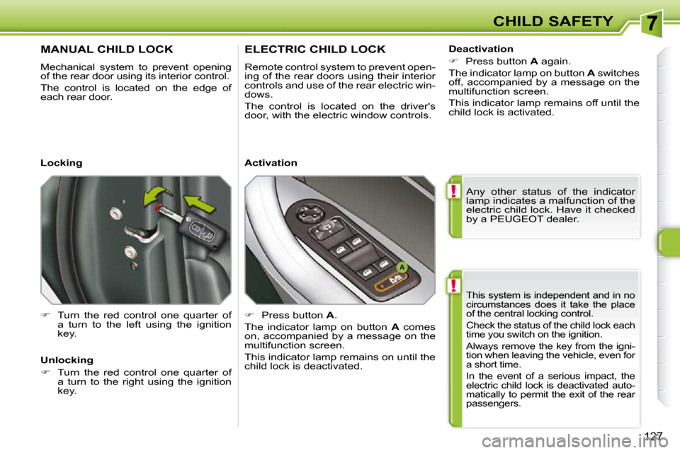 Peugeot 308 SW BL 2009.5  Owners Manual !
!
127
CHILD SAFETY
 This system is independent and in no  
circumstances  does  it  take  the  place 
of the central locking control.  
� �C�h�e�c�k� �t�h�e� �s�t�a�t�u�s� �o�f� �t�h�e� �c�h�i�l�d� 