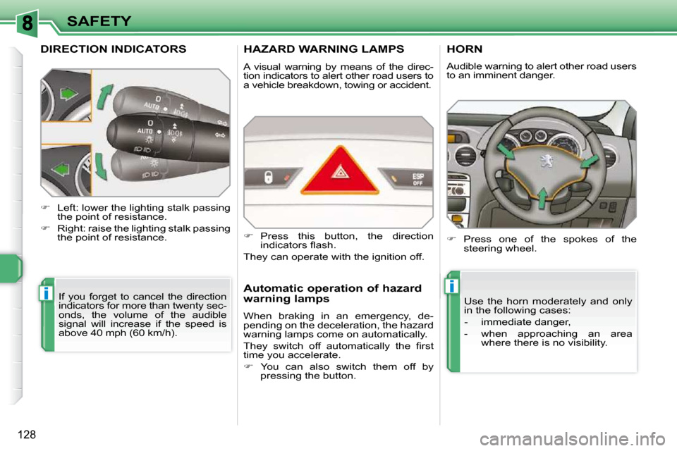 Peugeot 308 SW BL 2009.5  Owners Manual ii
128
SAFETY
DIRECTION INDICATORS 
 If  you  forget  to  cancel  the  direction  
indicators for more than twenty sec-
onds,  the  volume  of  the  audible 
signal  will  increase  if  the  speed  is