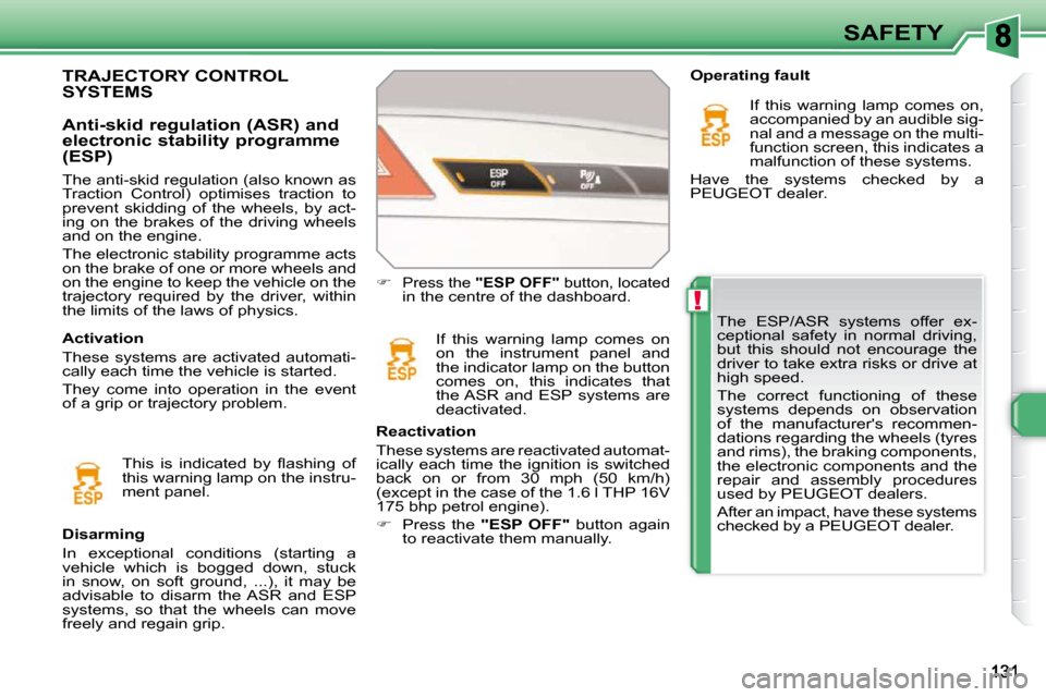 Peugeot 308 SW BL 2009.5  Owners Manual !
SAFETY
 The  ESP/ASR  systems  offer  ex- 
ceptional  safety  in  normal  driving, 
but  this  should  not  encourage  the 
driver to take extra risks or drive at 
high speed.  
 The  correct  funct