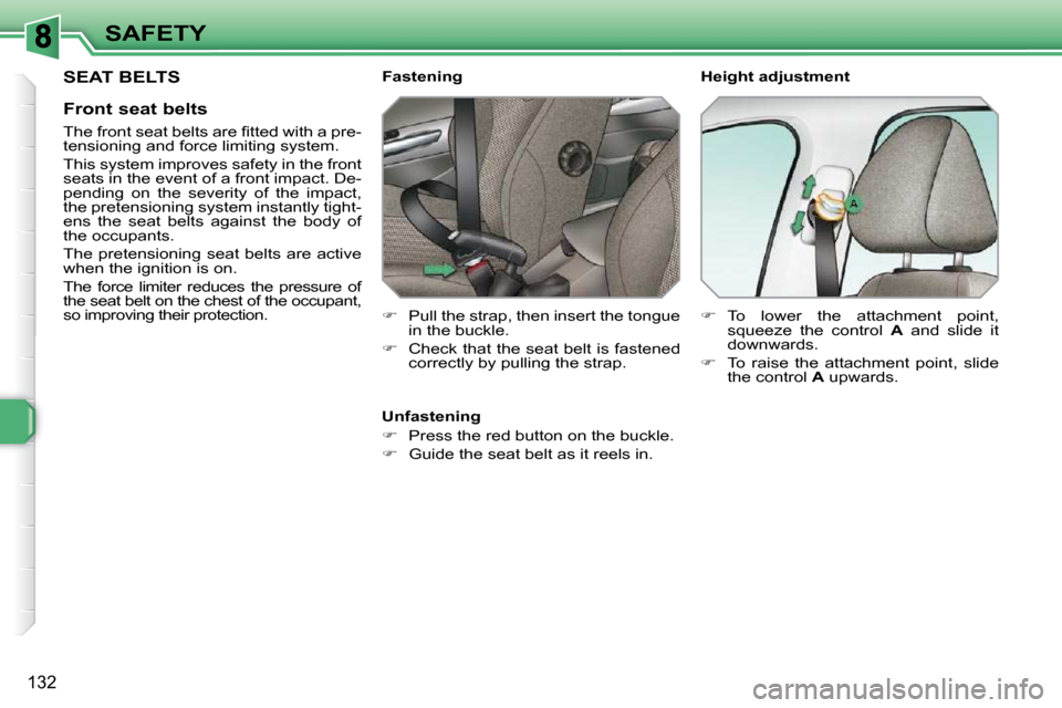 Peugeot 308 SW BL 2009.5  Owners Manual 132
SAFETY
 SEAT BELTS 
  Front seat belts  
� � �T�h�e� �f�r�o�n�t� �s�e�a�t� �b�e�l�t�s� �a�r�e� �ﬁ� �t�t�e�d� �w�i�t�h� �a� �p�r�e�- 
tensioning and force limiting system.  
 This system improves