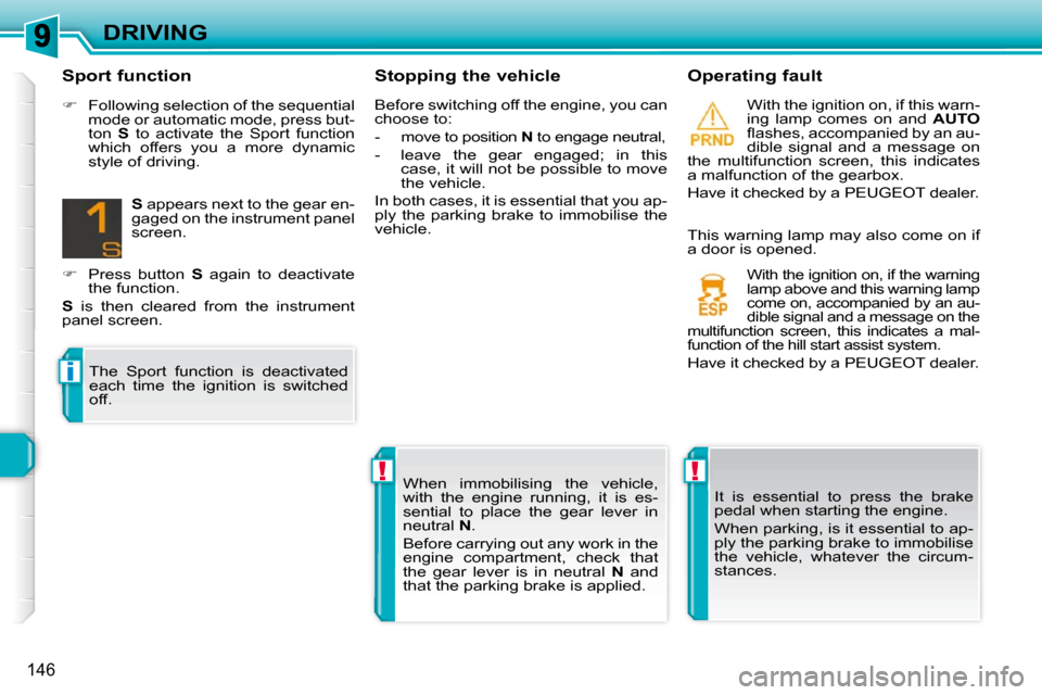Peugeot 308 SW BL 2009.5  Owners Manual !!
i
146
DRIVING  Stopping the vehicle    Operating fault   With the ignition on, if this warn- 
ing  lamp  comes  on  and   AUTO  
�ﬂ� �a�s�h�e�s�,� �a�c�c�o�m�p�a�n�i�e�d� �b�y� �a�n� �a�u�-
dible