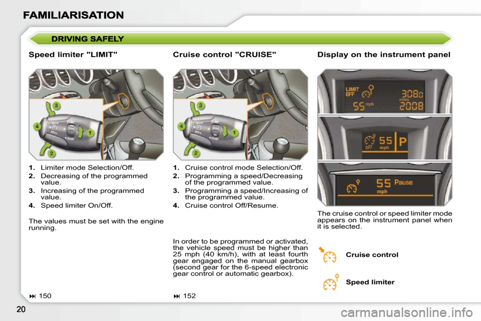 Peugeot 308 SW BL 2009.5 User Guide   Speed limiter "LIMIT"   Display on the instrument panel 
   
1.    Limiter mode Selection/Off. 
  
2.    Decreasing of the programmed 
value. 
  
3.    Increasing of the programmed 
value. 
  
4.   