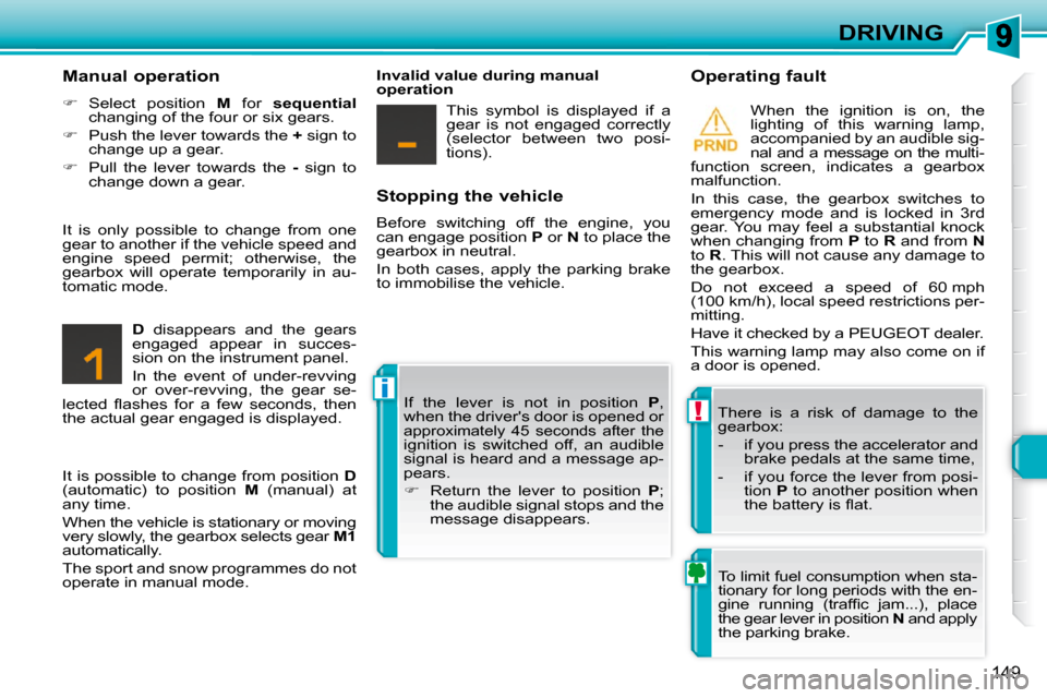 Peugeot 308 SW BL 2009.5  Owners Manual !
i
149
DRIVING
  Stopping the vehicle  
 Before  switching  off  the  engine,  you  
can engage position   P  or   N  to place the 
�g�e�a�r�b�o�x� �i�n� �n�e�u�t�r�a�l�.�  
 In  both  cases,  apply 