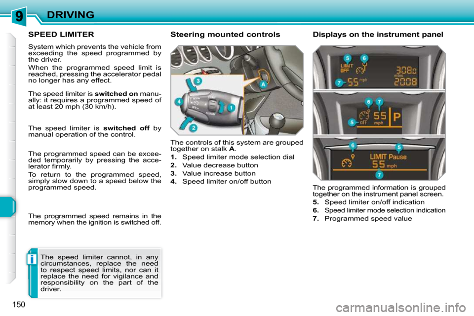 Peugeot 308 SW BL 2009.5  Owners Manual i
�1�5�0
DRIVING
SPEED LIMITER 
 System which prevents the vehicle from  
�e�x�c�e�e�d�i�n�g�  �t�h�e�  �s�p�e�e�d�  �p�r�o�g�r�a�m�m�e�d�  �b�y� 
the driver.  
 When  the  programmed  speed  limit  i