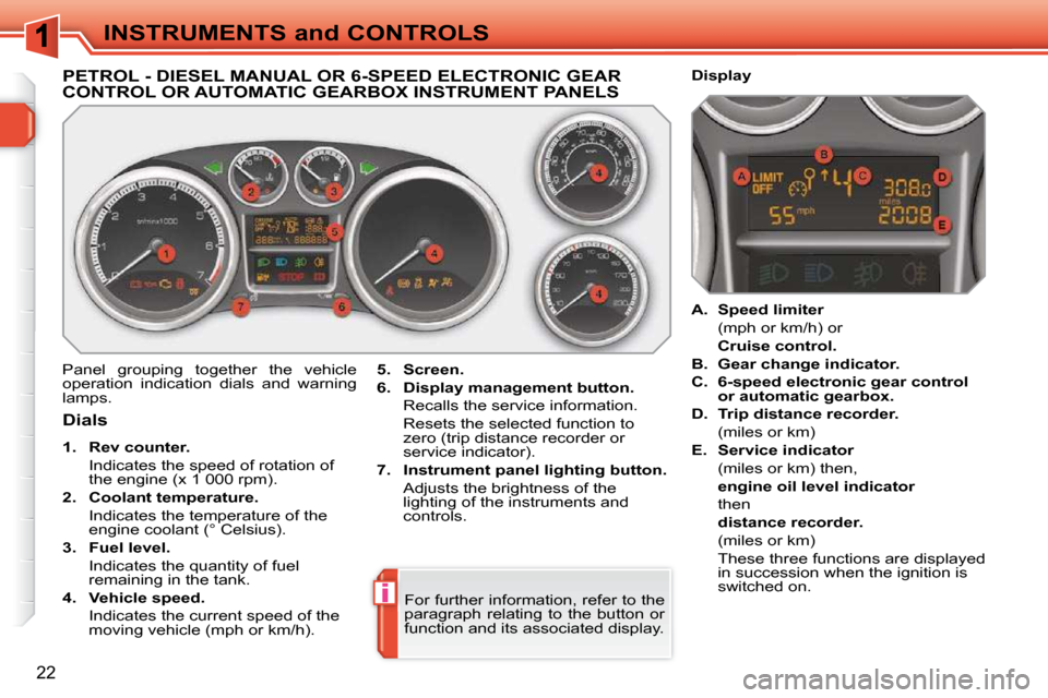 Peugeot 308 SW BL 2009.5  Owners Manual i
22
INSTRUMENTS and CONTROLS
PETROL - DIESEL MANUAL OR 6-SPEED ELECTRONIC GEAR CONTROL OR AUTOMATIC GEARBOX INSTRUMENT PANELS 
 Panel  grouping  together  the  vehicle  
operation  indication  dials 