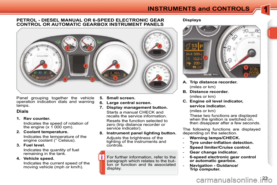 Peugeot 308 SW BL 2009.5 Owners Manual i
23
INSTRUMENTS and CONTROLS
PETROL - DIESEL MANUAL OR 6-SPEED ELECTRONIC GEAR CONTROL OR AUTOMATIC GEARBOX INSTRUMENT PANELS
Panel grouping together the vehicle
operation indic Peugeot 308 SW BL 2009.5 Owners Manual i
23
INSTRUMENTS and CONTROLS
PETROL - DIESEL MANUAL OR 6-SPEED ELECTRONIC GEAR CONTROL OR AUTOMATIC GEARBOX INSTRUMENT PANELS
Panel grouping together the vehicle
operation indic