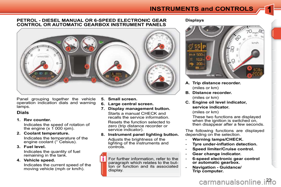 Peugeot 308 SW BL 2009.5  Owners Manual i
23
INSTRUMENTS and CONTROLS
             PETROL - DIESEL MANUAL OR 6-SPEED ELECTRONIC GEAR CONTROL OR AUTOMATIC GEARBOX INSTRUMENT PANELS 
 Panel  grouping  together  the  vehicle  
operation  indic