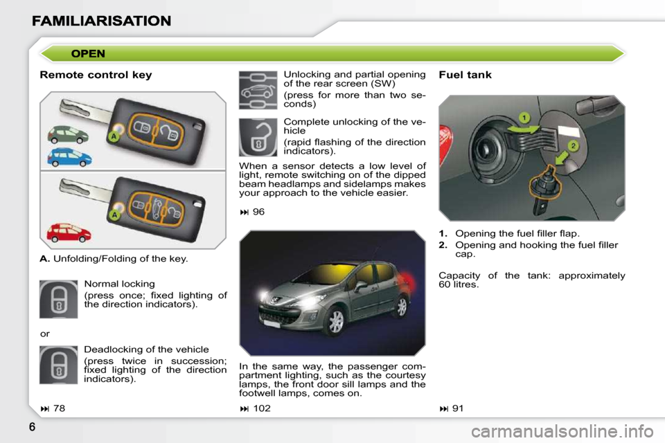 Peugeot 308 SW BL 2009.5  Owners Manual   Remote control key  
  
A.   Unfolding/Folding of the key. 
 Normal locking  
� �(�p�r�e�s�s�  �o�n�c�e�;�  �ﬁ� �x�e�d�  �l�i�g�h�t�i�n�g�  �o�f�  
the direction indicators).    Fuel tank  
   
1.