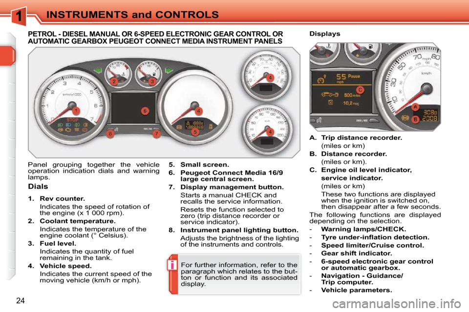 Peugeot 308 SW BL 2009.5 Owners Manual i
24
INSTRUMENTS and CONTROLS
PETROL - DIESEL MANUAL OR 6-SPEED ELECTRONIC GEAR CONTROL OR AUTOMATIC GEARBOX PEUGEOT CONNECT MEDIA INSTRUMENT PANELS
Dials
1. Rev counter. Peugeot 308 SW BL 2009.5 Owners Manual i
24
INSTRUMENTS and CONTROLS
PETROL - DIESEL MANUAL OR 6-SPEED ELECTRONIC GEAR CONTROL OR AUTOMATIC GEARBOX PEUGEOT CONNECT MEDIA INSTRUMENT PANELS
Dials
1. Rev counter.