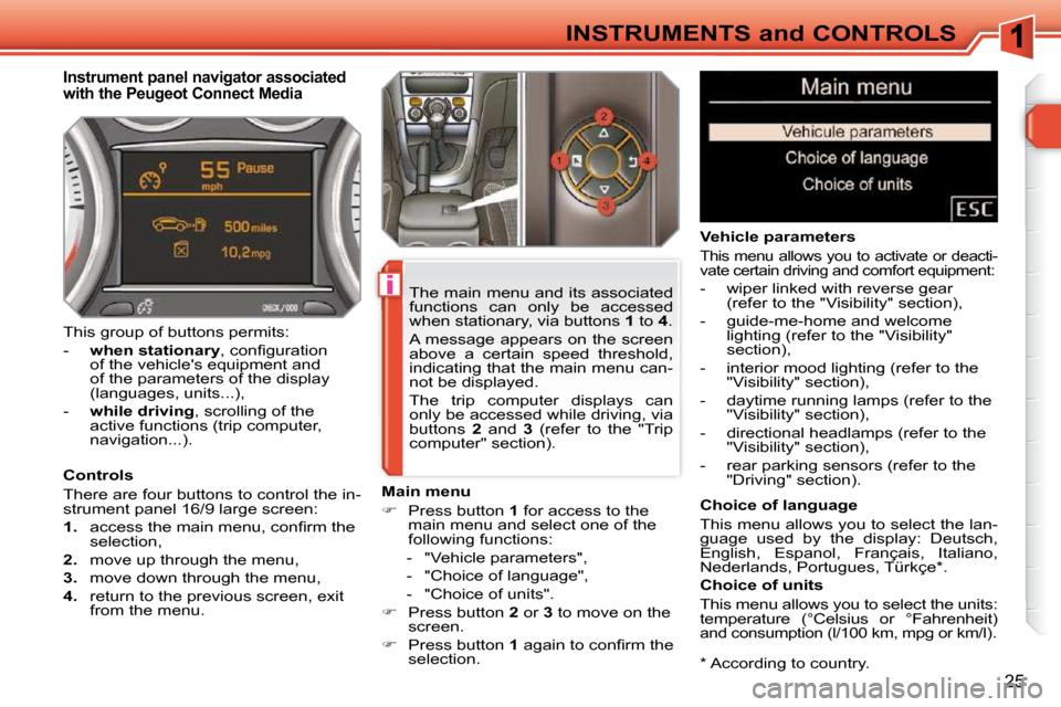 Peugeot 308 SW BL 2009.5  Owners Manual i
25
INSTRUMENTS and CONTROLS  *   According to country.  
         Instrument panel navigator associated  
with the Peugeot Connect Media 
  Controls  
 There are four buttons to control the in- 
str