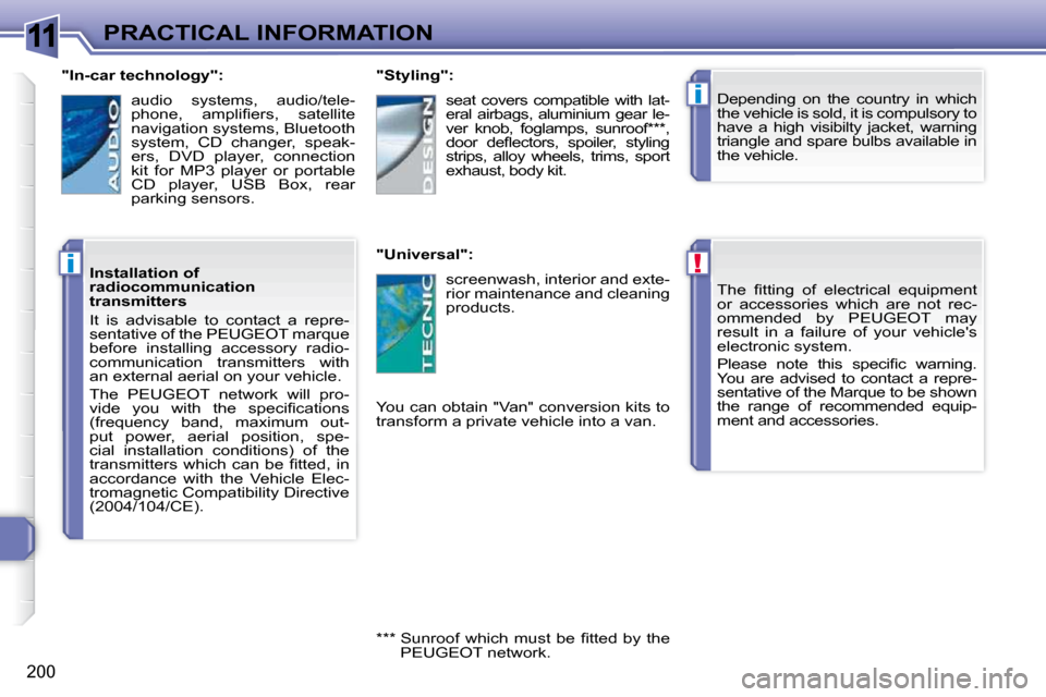 Peugeot 308 SW BL 2009.5  Owners Manual 11
!
i
i
200
PRACTICAL INFORMATION� �T�h�e�  �ﬁ� �t�t�i�n�g�  �o�f�  �e�l�e�c�t�r�i�c�a�l�  �e�q�u�i�p�m�e�n�t�  
or  accessories  which  are  not  rec-
ommended  by  PEUGEOT  may 
result  in  a  fa