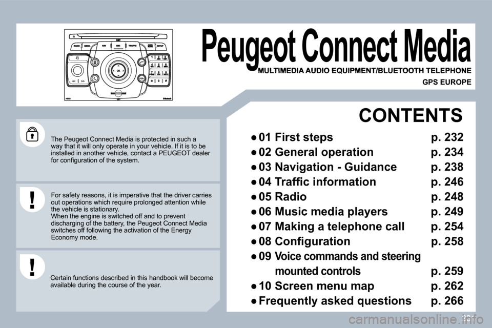 Peugeot 308 SW BL 2009.5  Owners Manual 231
  The Peugeot Connect Media is protected in such a way that it will only operate in your vehicle. If it is to be installed in another vehicle, contact a PEUGEOT dea ler �f�o�r� �c�o�n�ﬁ� �g�u�r�