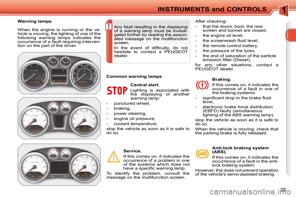 Peugeot 308 SW BL 2009.5 Owners Manual !
29
INSTRUMENTS and CONTROLS
When the engine is running or the ve-
hicle is moving, the lighting of one of the
following warning lamps indicates the
occurrence of a fault requiring int Peugeot 308 SW BL 2009.5 Owners Manual !
29
INSTRUMENTS and CONTROLS
When the engine is running or the ve-
hicle is moving, the lighting of one of the
following warning lamps indicates the
occurrence of a fault requiring int