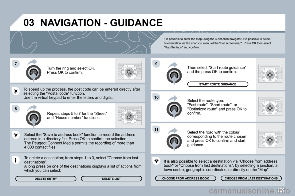 Peugeot 308 SW BL 2009.5  Owners Manual 239
�7
�8
�1�0
�9
�1�1
�0�3
  Repeat steps 5 to 7 for the "Street" and "House number" functions.  
  To delete a destination; from steps 1 to 3, select "ChooChoose from last destinations".  A long pre