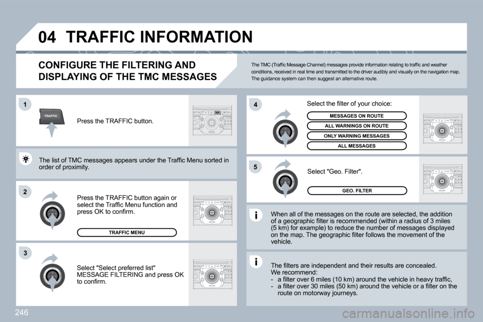 Peugeot 308 SW BL 2009.5  Owners Manual 246
TRAFFIC
�0�4
�1
�2
�4
�5
�3
 TRAFFIC INFORMATION 
CONFIGURE THE FILTERING AND 
DISPLAYING OF THE TMC MESSAGES 
  When all of the messages on the route are selected, the addition �o�f� �a� �g�e�o�g