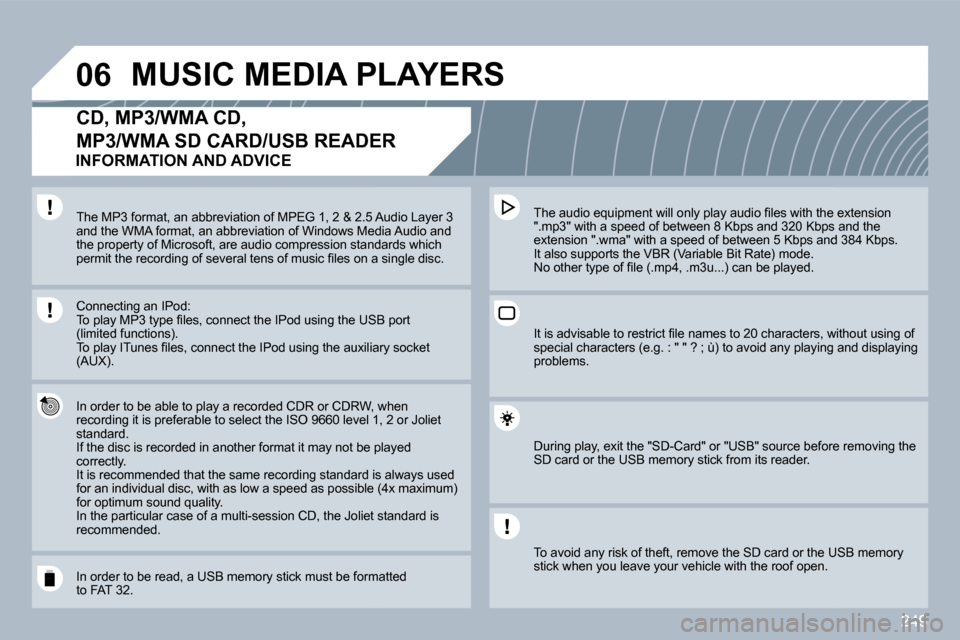 Peugeot 308 SW BL 2009.5  Owners Manual 249
�0�6 MUSIC MEDIA PLAYERS 
�C�D�,� �M�P�3�/�W�M�A� �C�D�,
�M�P�3�/�W�M�A� �S�D� �C�A�R�D�/�U�S�B� �R�E�A�D�E�R� 
  In order to be able to play a recorded CDR or CDRW, wRW, when recording it is pref