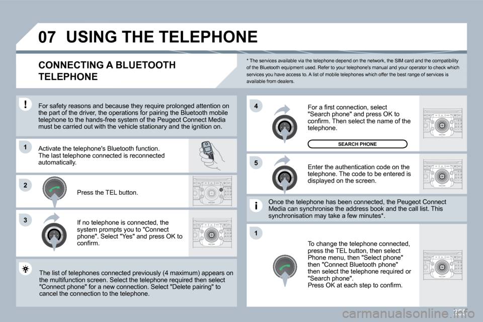 Peugeot 308 SW BL 2009.5  Owners Manual 255
�0�7
�1
�3
�5
�4
�2
�1
  *   The services available via the telephone depend on the network, the SIM card and the compatibili ty of the Bluetooth equipment used. Refer to your telephones manual a