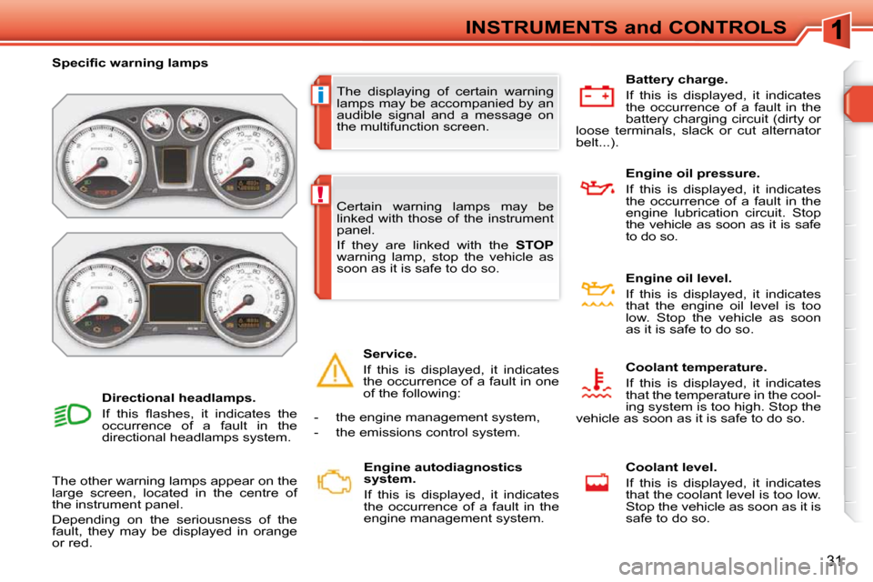 Peugeot 308 SW BL 2009.5  Owners Manual i
!
31
INSTRUMENTS and CONTROLS
 The  displaying  of  certain  warning  
lamps may be accompanied by an 
audible  signal  and  a  message  on 
the multifunction screen. 
� � � �S�p�e�c�i�ﬁ� �c� �w�a