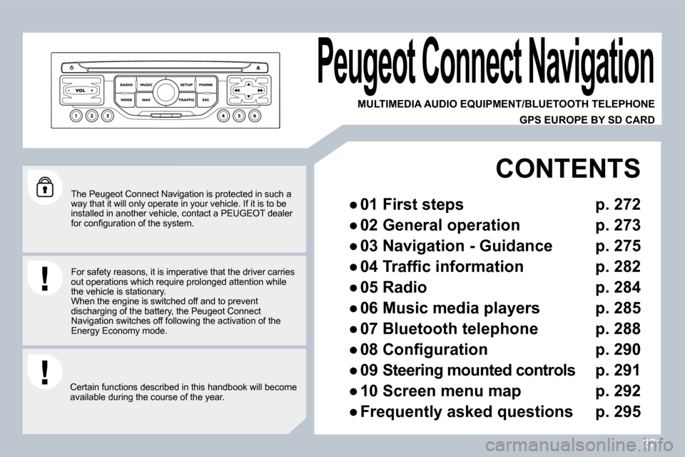 Peugeot 308 SW BL 2009.5  Owners Manual 271
  The Peugeot Connect Navigation is protected in such a way that it will only operate in your vehicle. If it is to be installed in another vehicle, contact a PEUGEOT dea ler �f�o�r� �c�o�n�ﬁ� �g