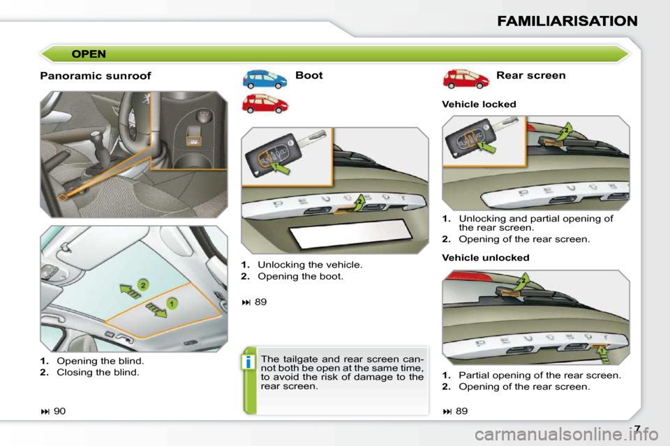 Peugeot 308 SW BL 2009.5  Owners Manual i
  Panoramic sunroof   Boot    Rear screen 
   
1.    Unlocking and partial opening of 
the rear screen. 
  
2.    Opening of the rear screen.   
   
�   90   
   
1.    Opening the blind. 
  
2. 