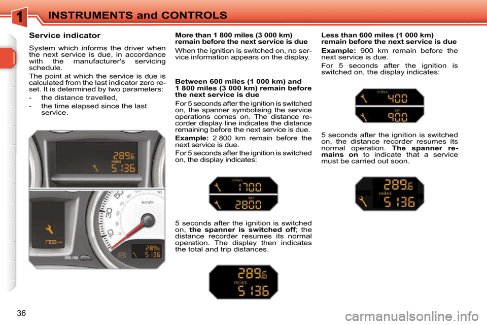 Peugeot 308 SW BL 2009.5 Owners Guide 36
INSTRUMENTS and CONTROLS
Service indicator
System which informs the driver when
the next service is due, in accordance
with the manufacturers servicing
schedule.
The Peugeot 308 SW BL 2009.5 Owners Guide 36
INSTRUMENTS and CONTROLS
Service indicator
System which informs the driver when
the next service is due, in accordance
with the manufacturers servicing
schedule.
The