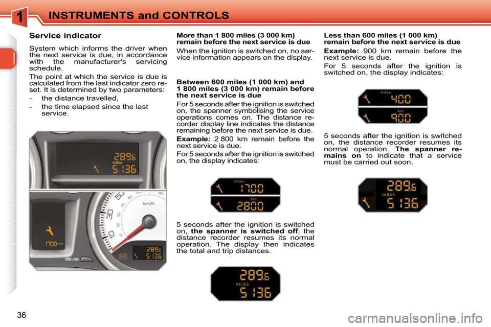 Peugeot 308 SW BL 2009.5  Owners Manual 36
INSTRUMENTS and CONTROLS
       Service indicator  
 System  which  informs  the  driver  when  
the  next  service  is  due,  in  accordance 
with  the  manufacturers  servicing 
schedule.  
 The