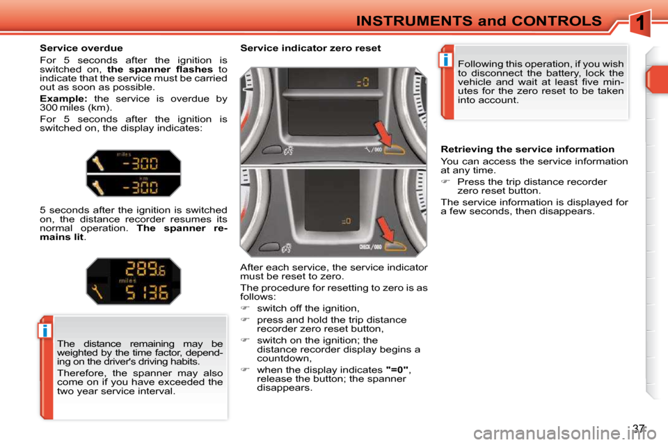 Peugeot 308 SW BL 2009.5 Owners Guide i
i
37
INSTRUMENTS and CONTROLS Following this operation, if you wish  
to  disconnect  the  battery,  lock  the 
�v�e�h�i�c�l�e�  �a�n�d�  �w�a�i�t�  �a�t�  �l�e�a�s�t�  �ﬁ� �v�e�  �m�i�n�-
utes  f