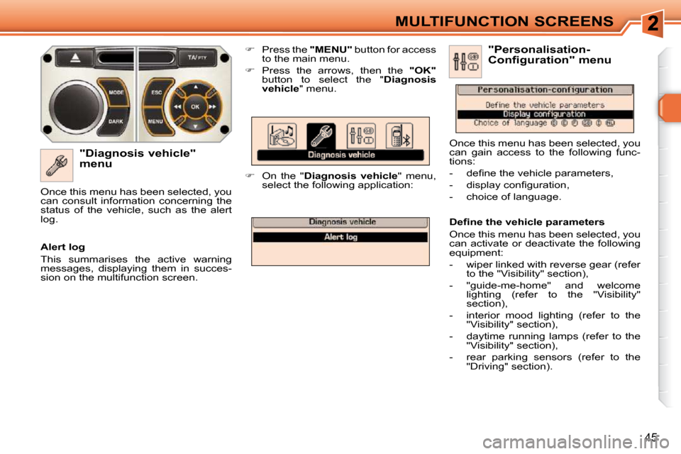 Peugeot 308 SW BL 2009.5 Service Manual 45
MULTIFUNCTION SCREENS
  "Diagnosis vehicle"  
menu    
�    Press the   "MENU"  button for access 
to the main menu. 
  
�    Press  the  arrows,  then  the    "OK"  
button  to  select  the 