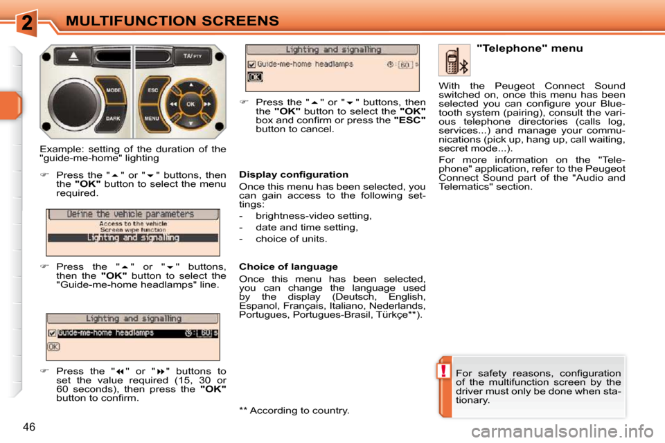 Peugeot 308 SW BL 2009.5 Service Manual !
46
MULTIFUNCTION SCREENS
� �F�o�r�  �s�a�f�e�t�y�  �r�e�a�s�o�n�s�,�  �c�o�n�ﬁ� �g�u�r�a�t�i�o�n�  
of  the  multifunction  screen  by  the 
driver must only be done when sta-
tionary.    "Telepho