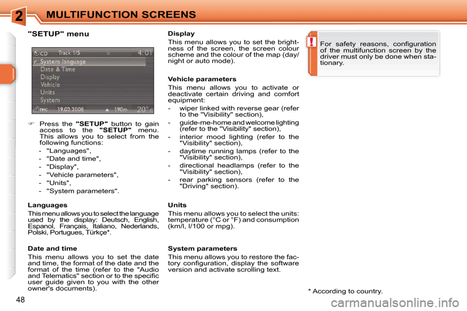 Peugeot 308 SW BL 2009.5 Service Manual !
48
MULTIFUNCTION SCREENS
    
�    Press  the    "SETUP"   button  to  gain 
access  to  the    "SETUP"   menu. 
This  allows  you  to  select  from  the  
following functions: 
   -   "Languages