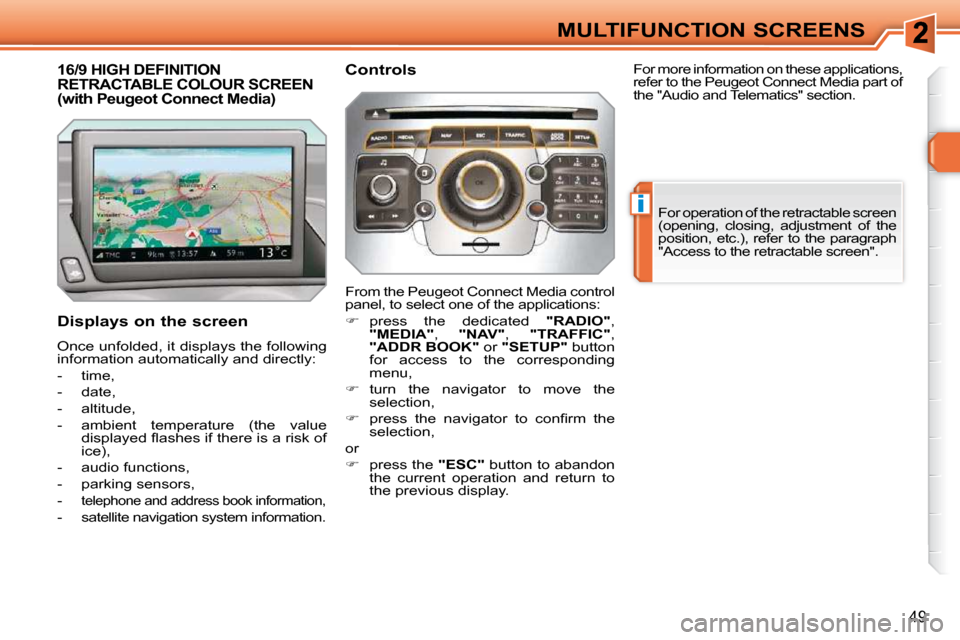 Peugeot 308 SW BL 2009.5 Service Manual i
49
MULTIFUNCTION SCREENS
16/9 HIGH DEFINITION RETRACTABLE COLOUR SCREEN (with Peugeot Connect Media) 
  Displays on the screen  
 Once unfolded, it displays the following  
information automatically
