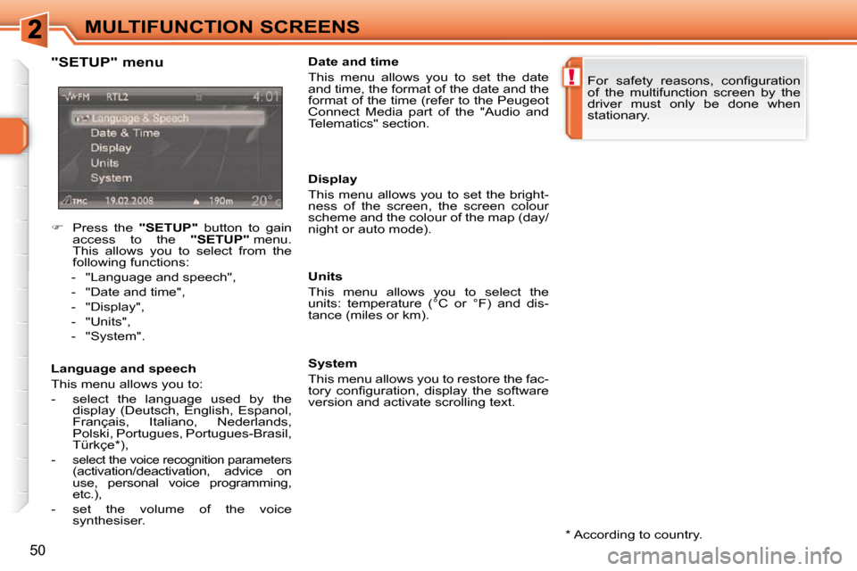 Peugeot 308 SW BL 2009.5 Service Manual !
50
MULTIFUNCTION SCREENS  *   According to country.  
  "SETUP" menu  
  Language and speech  
 This menu allows you to:  
   -   select  the  language  used  by  the 
display  (Deutsch,  English,  