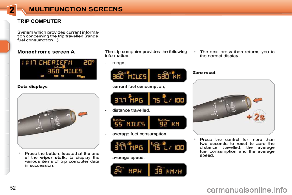 Peugeot 308 SW BL 2009.5 Service Manual 52
MULTIFUNCTION SCREENS
TRIP COMPUTER 
   
�    Press the button, located at the end 
of  the    wiper  stalk  ,  to  display  the 
various  items  of  trip  computer  data  
in succession.   The 
