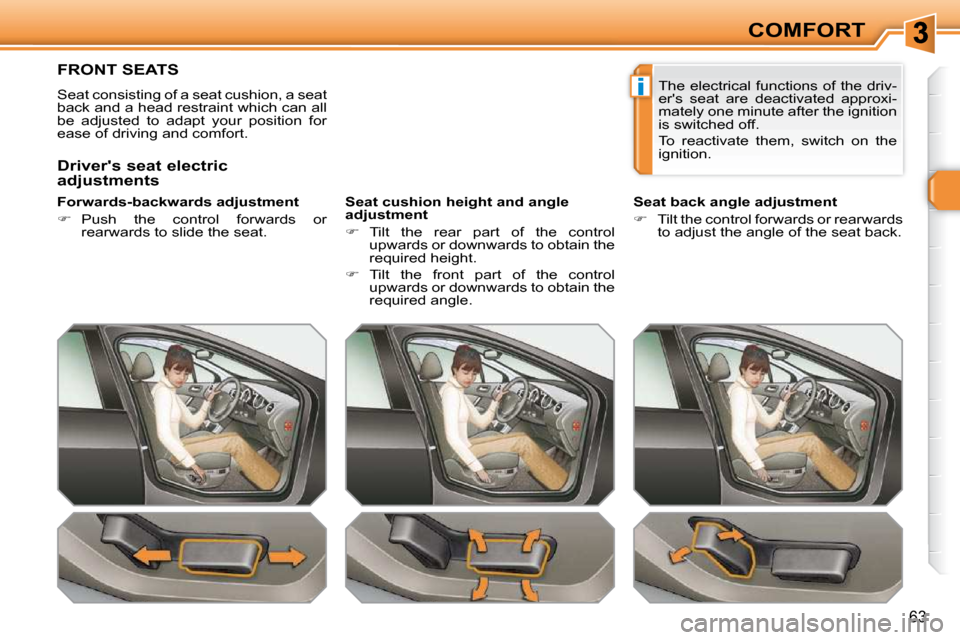 Peugeot 308 SW BL 2009.5 Repair Manual i
63
COMFORT
FRONT SEATS 
 Seat consisting of a seat cushion, a seat  
back and a head restraint which can all 
be  adjusted  to  adapt  your  position  for 
ease of driving and comfort.   
� � �F�o�r