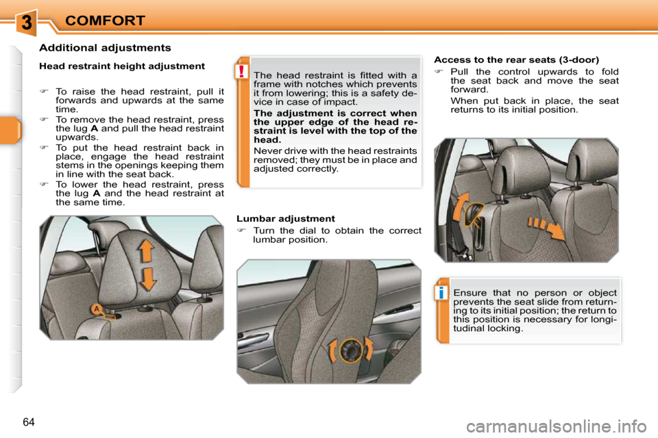 Peugeot 308 SW BL 2009.5 Repair Manual !
i
64
COMFORT        
�A�c�c�e�s�s� �t�o� �t�h�e� �r�e�a�r� �s�e�a�t�s� �(�3�-�d�o�o�r�)�  
   
�    Pull  the  control  upwards  to  fold 
the  seat  back  and  move  the  seat  
forward.   
  Wh