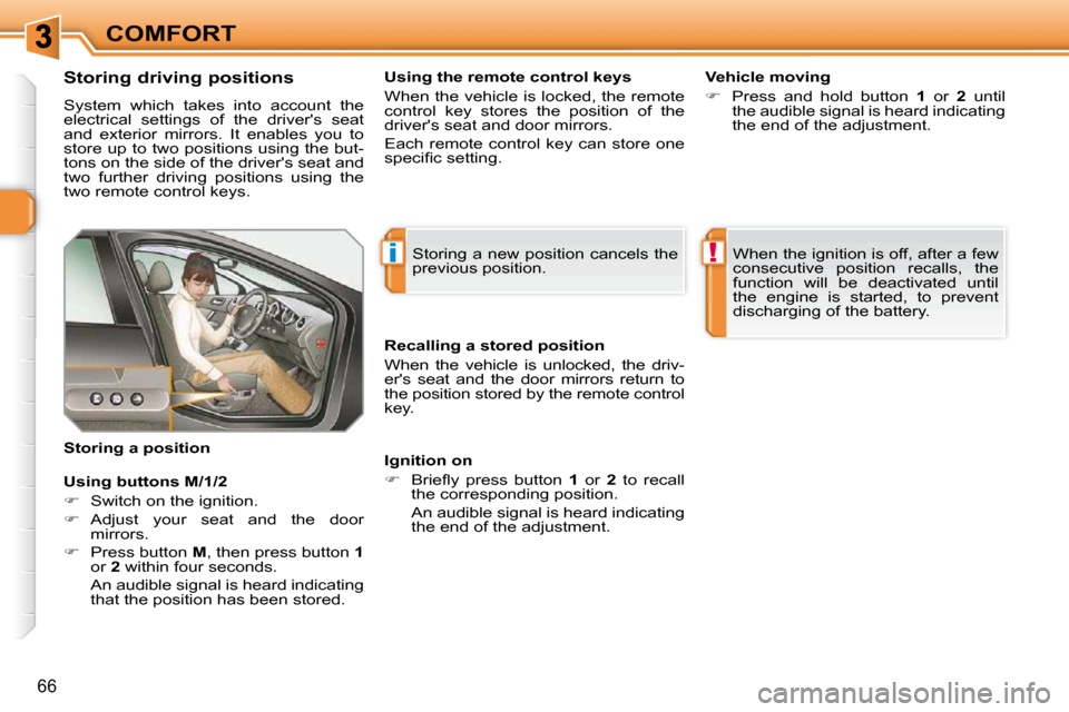 Peugeot 308 SW BL 2009.5  Owners Manual i!
66
COMFORT
             
�S�t�o�r�i�n�g� �d�r�i�v�i�n�g� �p�o�s�i�t�i�o�n�s�  
 System  which  takes  into  account  the  
electrical  settings  of  the  drivers  seat 
and  exterior  mirrors.  It