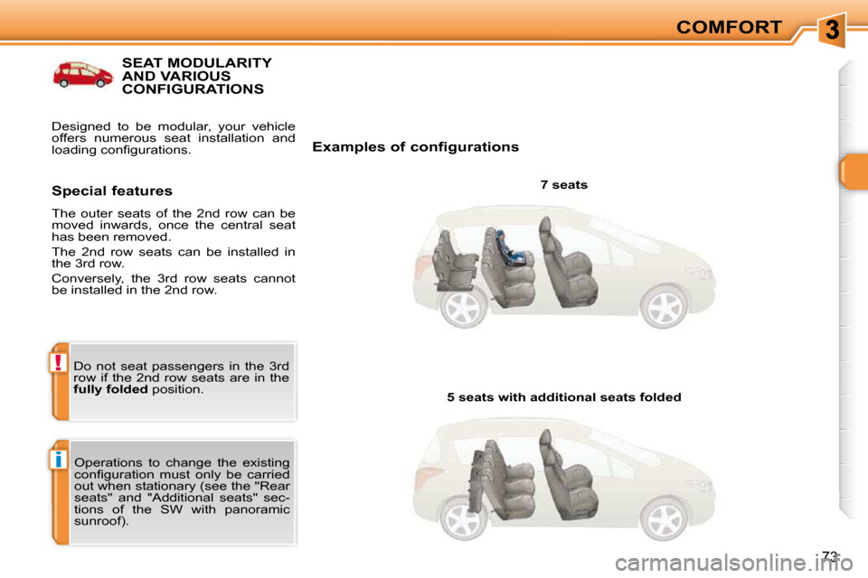 Peugeot 308 SW BL 2009.5  Owners Manual i
!
73
COMFORT
SEAT MODULARITY AND VARIOUS CONFIGURATIONS 
  Examples of configurations   7 seats  
 Operations  to  change  the  existing  
�c�o�n�ﬁ� �g�u�r�a�t�i�o�n�  �m�u�s�t�  �o�n�l�y�  �b�e� 
