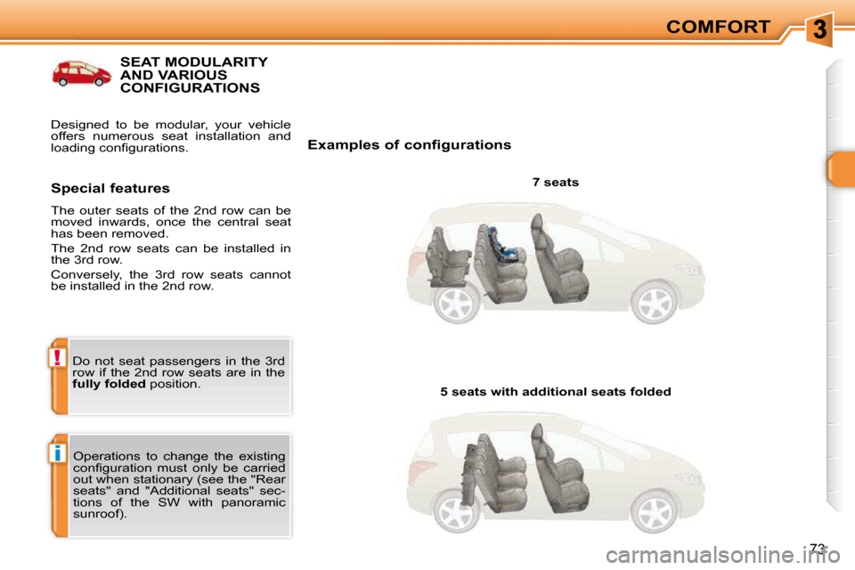 Peugeot 308 SW BL 2009.5 Manual PDF i
!
73
COMFORT
SEAT MODULARITY AND VARIOUS CONFIGURATIONS 
  Examples of configurations   7 seats  
 Operations  to  change  the  existing  
�c�o�n�ﬁ� �g�u�r�a�t�i�o�n�  �m�u�s�t�  �o�n�l�y�  �b�e� 