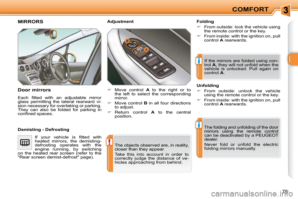 Peugeot 308 SW BL 2009.5 Manual PDF !
i
i
75
COMFORT
 The objects observed are, in reality,  
closer than they appear.  
 Take  this  into  account  in  order  to  
correctly  judge  the  distance  of  ve-
hicles approaching from behind