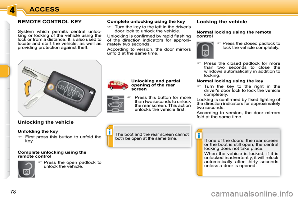 Peugeot 308 SW BL 2009.5 Manual PDF ii
78
ACCESS
REMOTE CONTROL KEY 
 System  which  permits  central  unloc- 
king  or  locking  of  the  vehicle  using  the 
lock or from a distance. It is also used to 
locate  and  start  the  vehicl