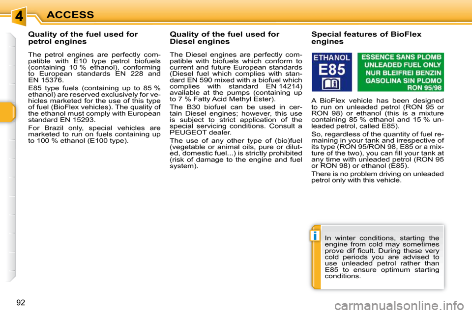 Peugeot 308 SW BL 2009.5 Owners Manual i
92
ACCESS
           Quality of the fuel used for  
petrol engines  
  The  petrol  engines  are  perfectly  com- 
patible  with  E10  type  petrol  biofuels 
(containing  10 %  ethanol),  conformin