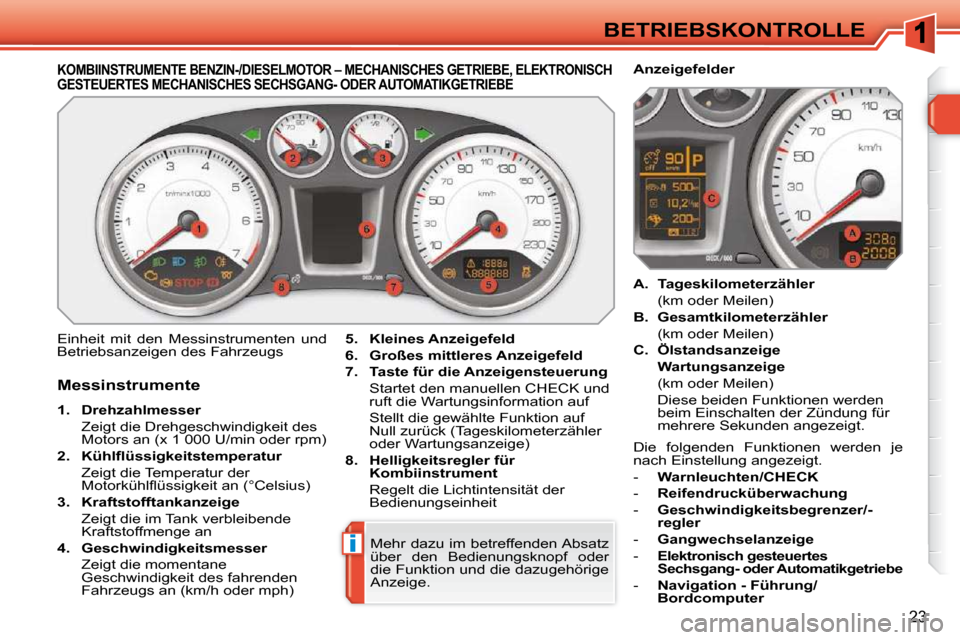 Peugeot 308 SW BL 2009.5 Betriebsanleitung (in German) i
23
BETRIEBSKONTROLLE
KOMBIINSTRUMENTE BENZIN-/DIESELMOTOR – MECHANISCHES GETRIEBE, ELEKTRONISCH GESTEUERTES MECHANISCHES SECHSGANG- ODER AUTOMATIKG ETRIEBE
Einheit mit den Messinstrumenten u Peugeot 308 SW BL 2009.5 Betriebsanleitung (in German) i
23
BETRIEBSKONTROLLE
KOMBIINSTRUMENTE BENZIN-/DIESELMOTOR – MECHANISCHES GETRIEBE, ELEKTRONISCH GESTEUERTES MECHANISCHES SECHSGANG- ODER AUTOMATIKG ETRIEBE
Einheit mit den Messinstrumenten u