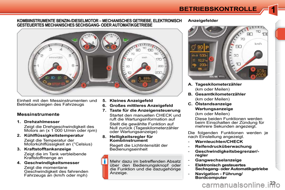 Peugeot 308 SW BL 2009.5  Betriebsanleitung (in German) i
23
BETRIEBSKONTROLLE
KOMBIINSTRUMENTE BENZIN-/DIESELMOTOR – MECHANISCHES GETRIEBE, ELEKTRONISCH GESTEUERTES MECHANISCHES SECHSGANG- ODER AUTOMATIKG ETRIEBE 
 Einheit  mit  den  Messinstrumenten  u