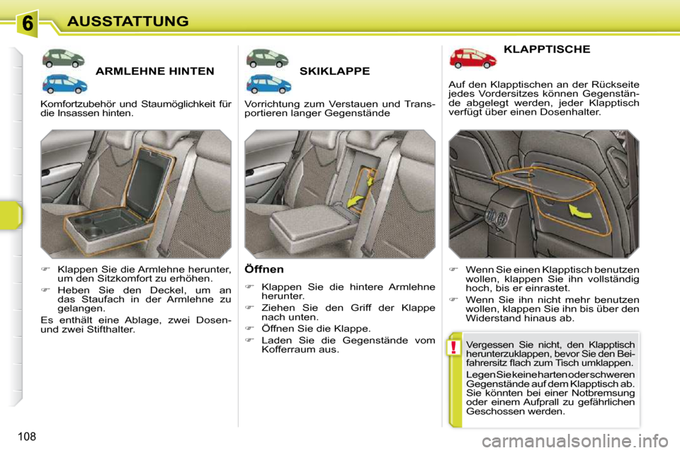 Peugeot 308 SW BL 2009.5  Betriebsanleitung (in German) !
108
AUSSTATTUNG
ARMLEHNE HINTEN SKIKLAPPE 
  Öffnen  
   
� � �  �K�l�a�p�p�e�n�  �S�i�e�  �d�i�e�  �h�i�n�t�e�r�e�  �A�r�m�l�e�h�n�e� 
�h�e�r�u�n�t�e�r�.� 
  
� � �  �Z�i�e�h�e�n�  �S�i�e�  